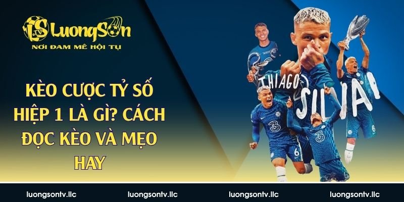 kèo cược tỷ số hiệp 1