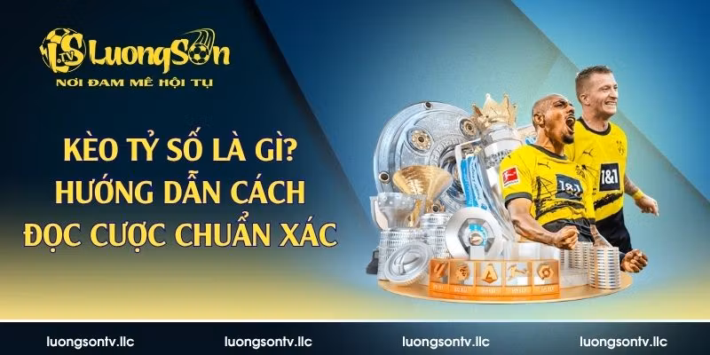 Kèo Tỷ Số Là Gì? Hướng Dẫn Cách Đọc Cược Chuẩn Xác