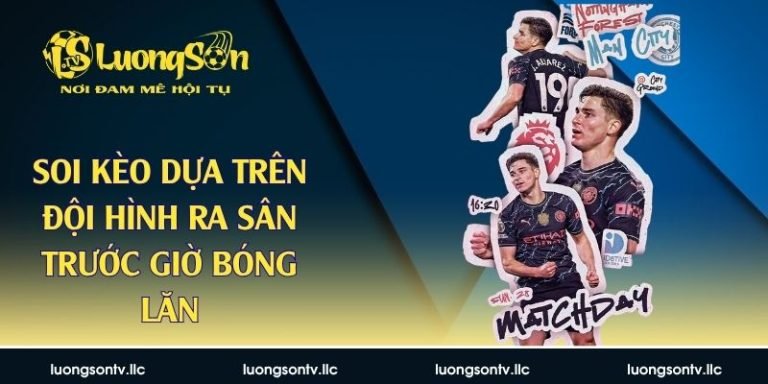 Soi kèo dựa trên đội hình ra sân