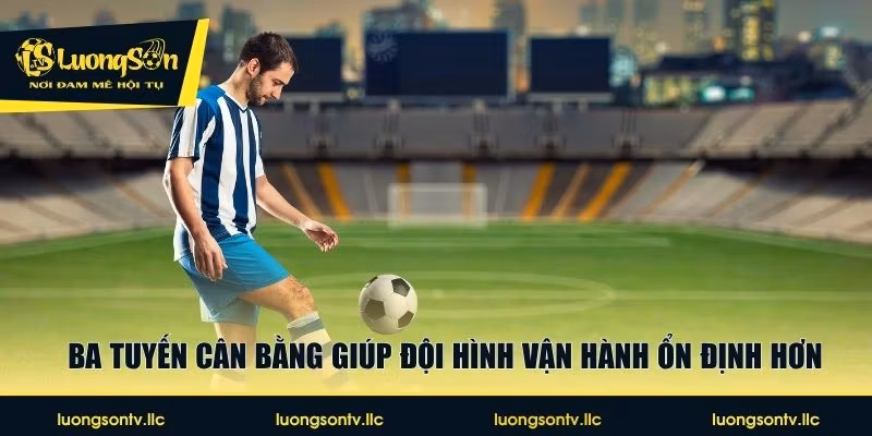 Ba tuyến cân bằng giúp đội hình vận hành ổn định hơn