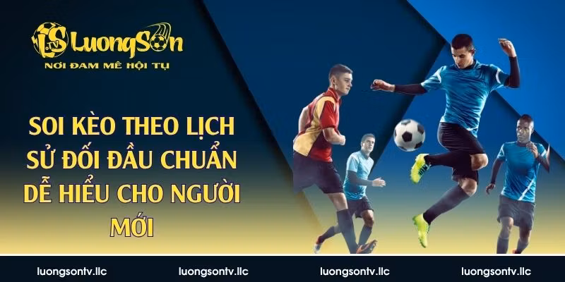 Soi Kèo Theo Lịch Sử Đối Đầu Chuẩn Dễ Hiểu Cho Người Mới